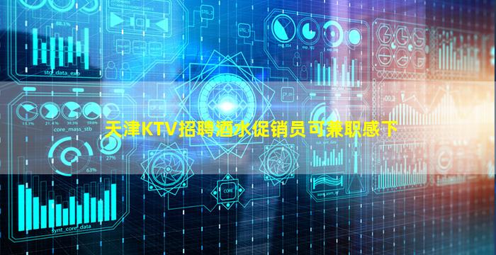 天津KTV招聘酒水促销员可兼职感下
