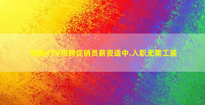 安顺KTV招聘促销员薪资适中.入职无需工装